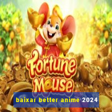 baixar better anime 2024